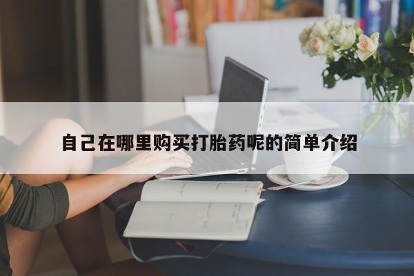 庆阳私人打胎药微信自己在哪里购买打胎药呢的简单介绍