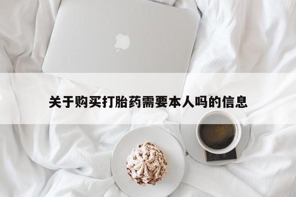 庆阳私人打胎药微信关于购买打胎药需要本人吗的信息