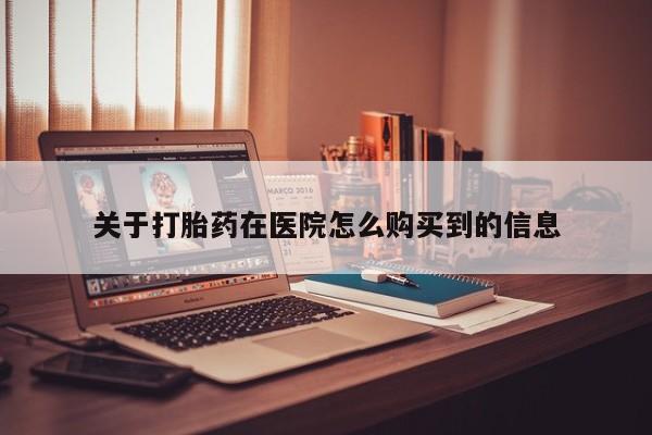 庆阳私人打胎药微信关于打胎药在医院怎么购买到的信息